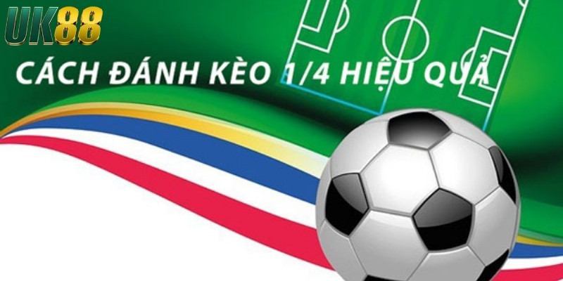 Kinh nghiệm chơi kèo 1/4 hiệu quả
